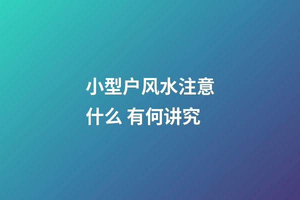 小型户风水注意什么 有何讲究